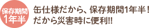 缶仕様だから、保存期間1年半!だから災害時に便利!!